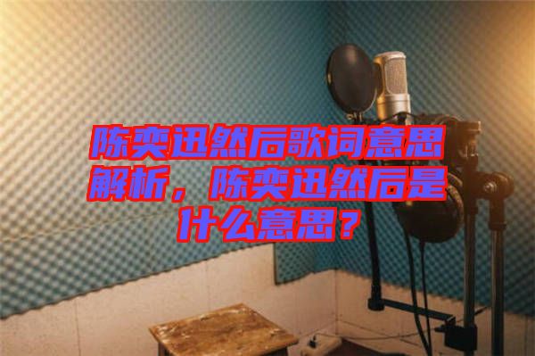 陳奕迅然后歌詞意思解析，陳奕迅然后是什么意思？