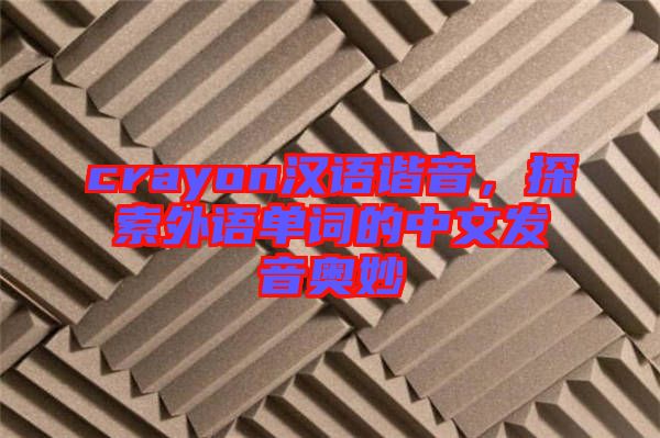 crayon漢語諧音，探索外語單詞的中文發(fā)音奧妙