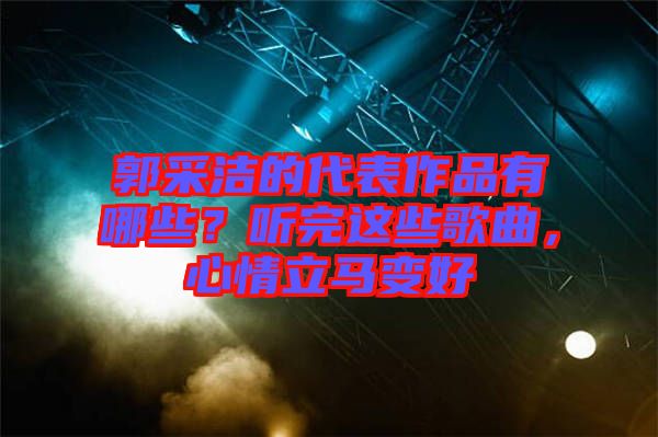 郭采潔的代表作品有哪些？聽完這些歌曲，心情立馬變好