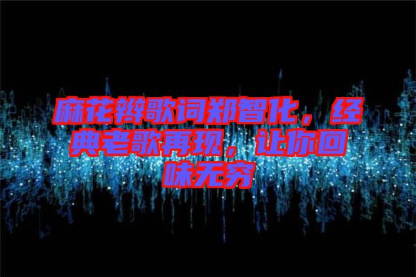 麻花辮歌詞鄭智化，經(jīng)典老歌再現(xiàn)，讓你回味無窮