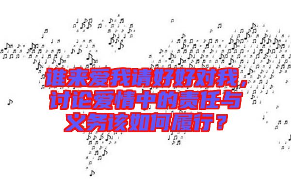 誰(shuí)來(lái)愛(ài)我請(qǐng)好好對(duì)我，討論愛(ài)情中的責(zé)任與義務(wù)該如何履行？