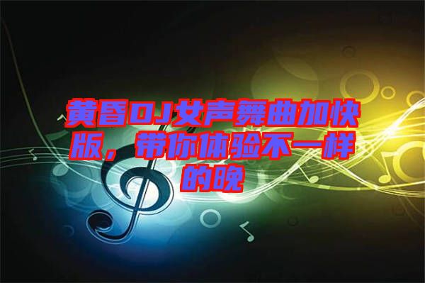 黃昏DJ女聲舞曲加快版，帶你體驗不一樣的晚