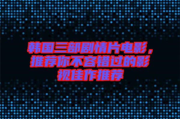 韓國(guó)三部劇情片電影，推薦你不容錯(cuò)過(guò)的影視佳作推薦