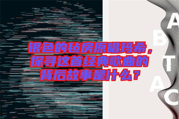 銀色的氈房原唱瑪希，探尋這首經(jīng)典歌曲的背后故事是什么？