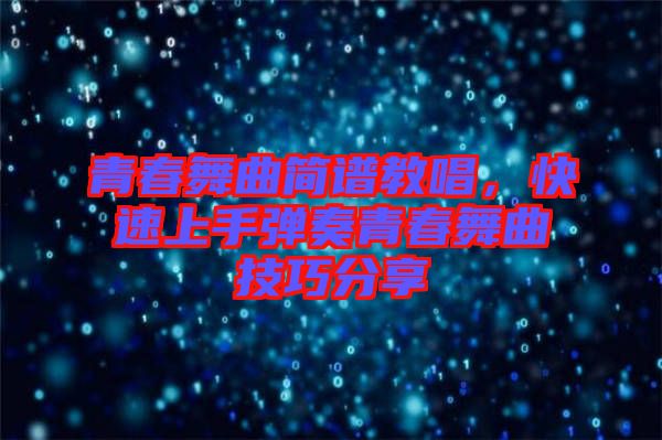 青春舞曲簡譜教唱，快速上手彈奏青春舞曲技巧分享