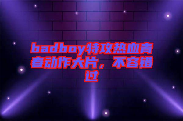 badboy特攻熱血青春動作大片，不容錯過