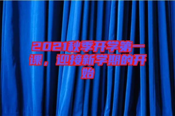 2021秋季開學(xué)第一課，迎接新學(xué)期的開始