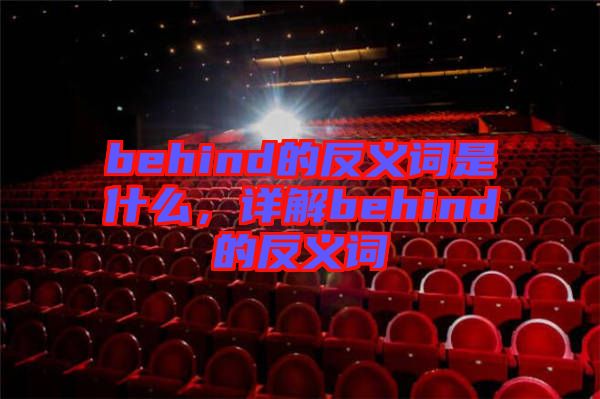 behind的反義詞是什么，詳解behind的反義詞