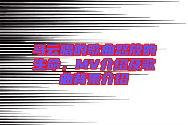 馬云唱的歌曲怒放的生命，MV介紹及歌曲背景介紹