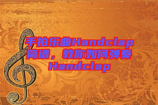 手拍樂曲Handclap簡(jiǎn)譜，教你如何彈奏Handclap