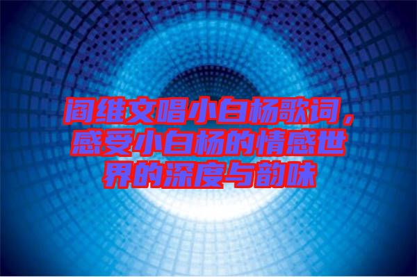 閻維文唱小白楊歌詞，感受小白楊的情感世界的深度與韻味