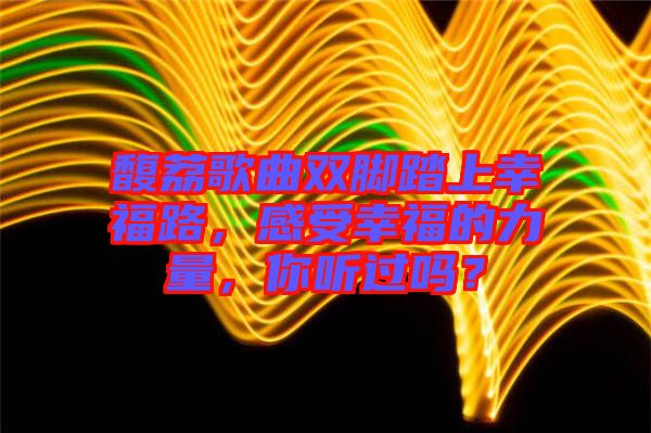 馥荔歌曲雙腳踏上幸福路，感受幸福的力量，你聽過(guò)嗎？