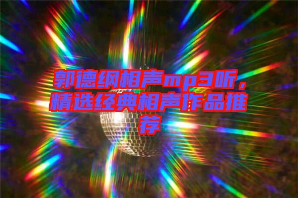 郭德綱相聲mp3聽，精選經(jīng)典相聲作品推薦