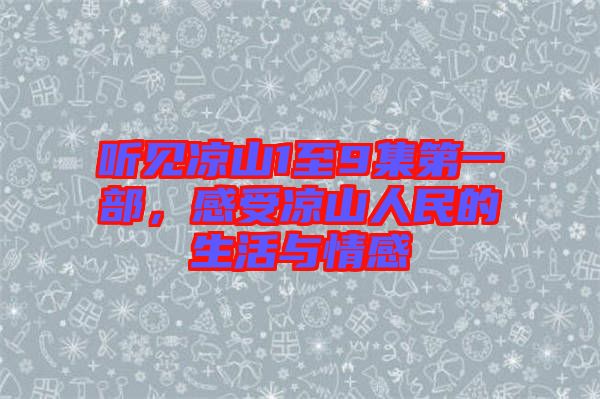 聽見涼山1至9集第一部，感受涼山人民的生活與情感