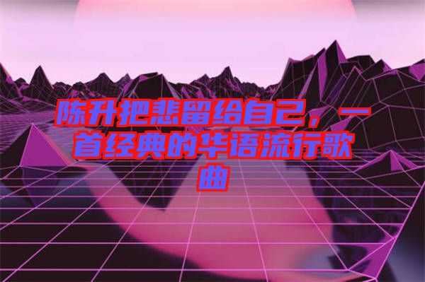 陳升把悲留給自己，一首經(jīng)典的華語流行歌曲