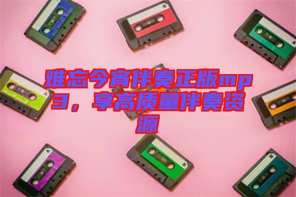 難忘今宵伴奏正版mp3，享高質量伴奏資源