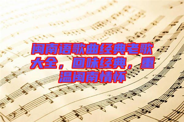 閩南語歌曲經(jīng)典老歌大全，回味經(jīng)典，重溫閩南情懷