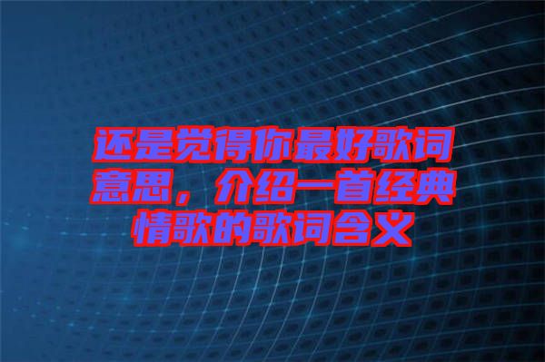 還是覺(jué)得你最好歌詞意思，介紹一首經(jīng)典情歌的歌詞含義