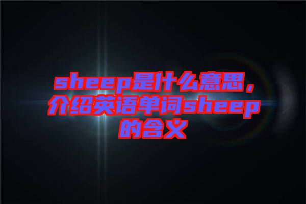 sheep是什么意思，介紹英語(yǔ)單詞sheep的含義